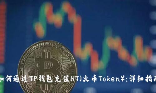 如何通过TP钱包充值HT（火币Token）：详细指南