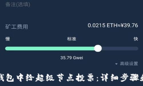   
如何在TP钱包中给超级节点投票：详细步骤和注意事项