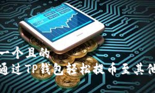 思考一个且的  
如何通过TP钱包轻松提币至其他钱包