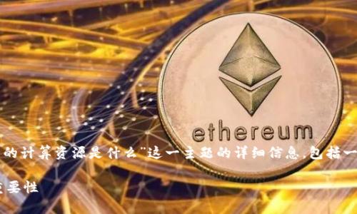 请注意，以下内容是对“tp钱包的计算资源是什么”这一主题的详细信息，包括一个、关键词及相关问题的介绍。

了解TP钱包的计算资源及其重要性