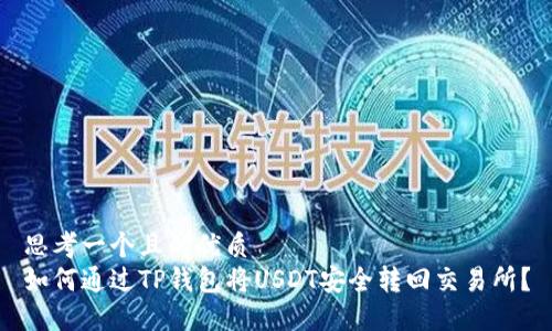 思考一个且的优质  
如何通过TP钱包将USDT安全转回交易所？